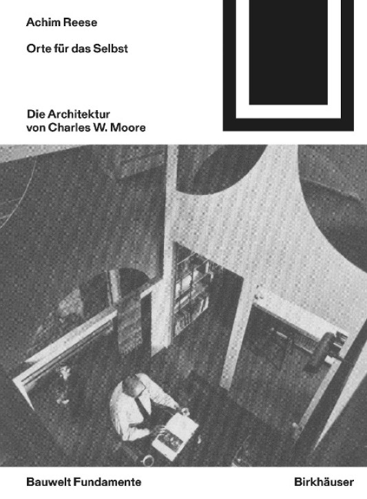 Orte für das Selbst: Die Architektur von Charles W. Moore (Bauwelt Fundamente 177) 