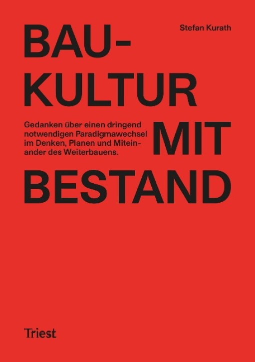 Baukultur mit Bestand - Gedanken über einen dringend notwendigen Paradigmenwechsel im Denken, Planen und Miteinander des Weiterbauens