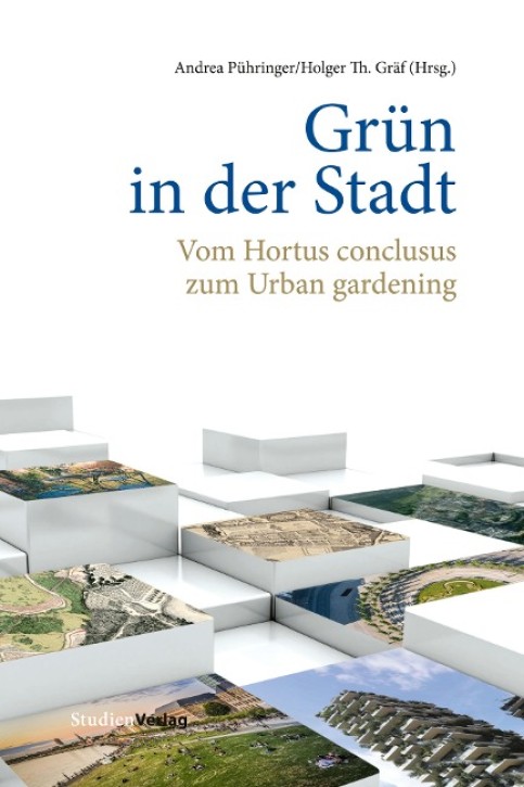 Grün in der Stadt - Vom Hortus conclusus zum Urban gardening