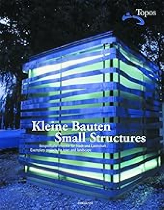 Kleine Bauten / Small Structures Beispielhafte Projekte für Stadt und Landschaft / Exemplary Projects for Town and Landscape