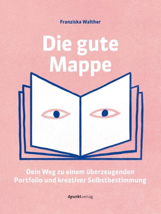 Die gute Mappe - Dein Weg zu einem überzeugenden Portfolio und kreativer Selbstbestimmung